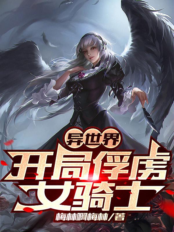 异世界：开局俘虏女骑士未删减免费阅读