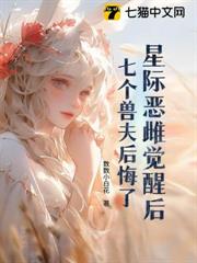 星际恶雌觉醒后，七个大佬修罗场