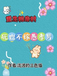 重生相亲时，死也不嫁愚孝男最新章节全文免费在线阅读下载