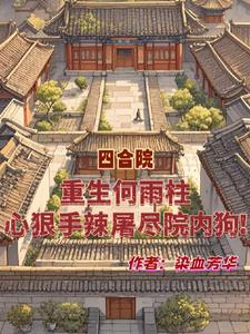 重生何雨柱，心狠手辣屠尽院内狗全文免费