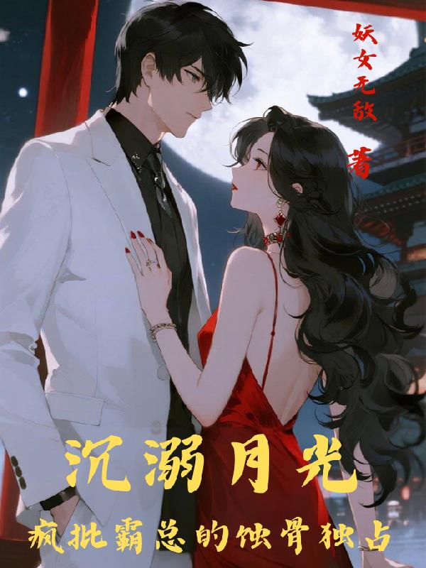 沉溺月光疯批霸总的蚀骨独占小说免费阅读