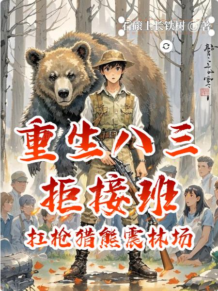 重生八三拒接班：扛枪猎熊震林场