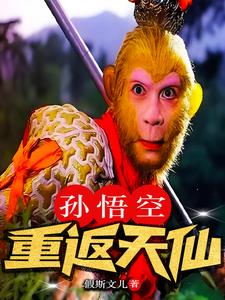 孙悟空重返天仙最新更新手打全文字