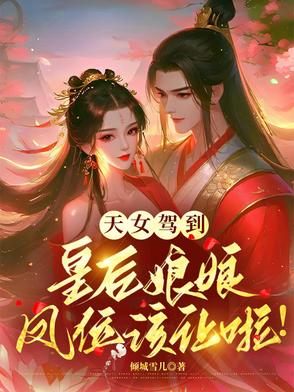 天女驾到，皇后娘娘凤位该让啦！txt全集下载