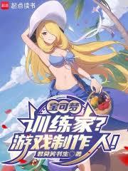 宝可梦：训练家？游戏制作人！全本免费TXT