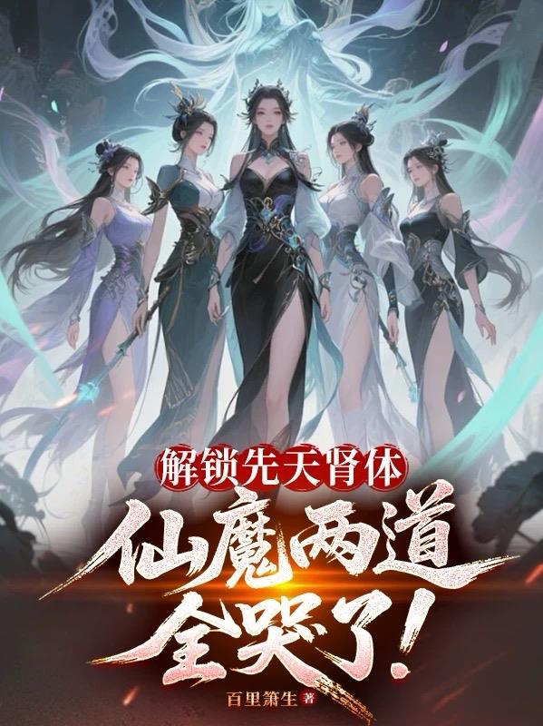 解锁先天肾体，仙魔两道全哭了！全文最新章节目录