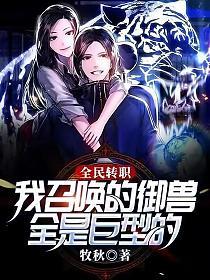 全民转职：我召唤的御兽全是巨型的！小说全文免费阅读最新章节更新时间