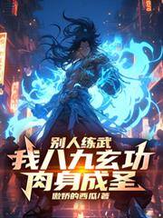 别人练武，我八九玄功，肉身成圣全本小说免费阅读