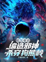 暗黑童话：编造邪神，杀穿狗熊岭最新章节无广告