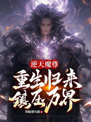 逆天魔尊：重生归来，镇压万界小说免费下载TXT