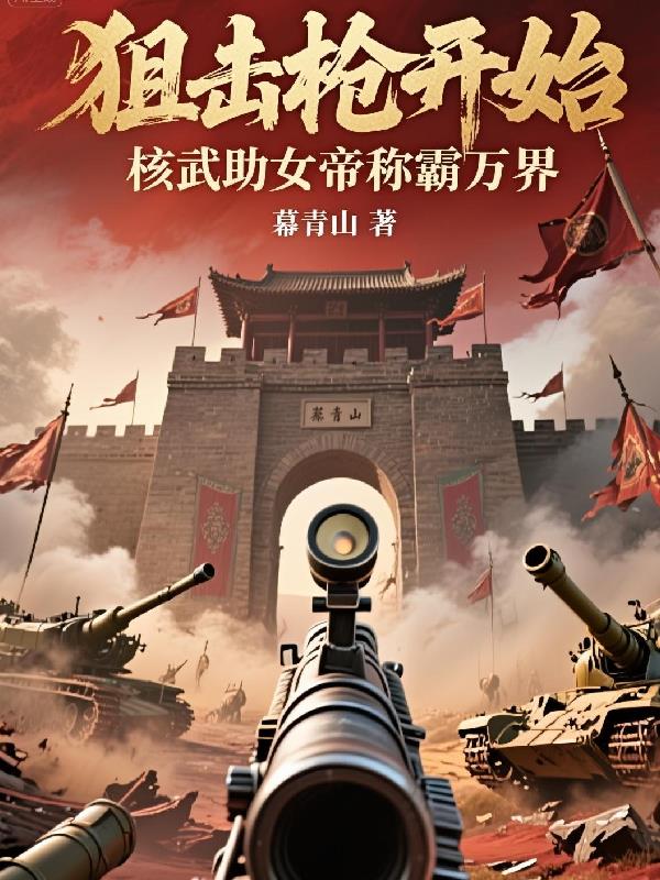 狙击枪开始:核武助女帝称霸万界