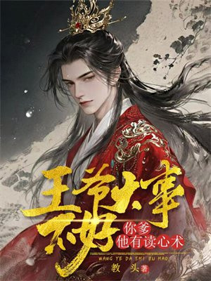 王爷大事不好，你爹他会读心术