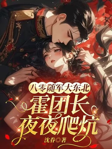 八零随军大东北,霍团长爬炕轻哄娇娇