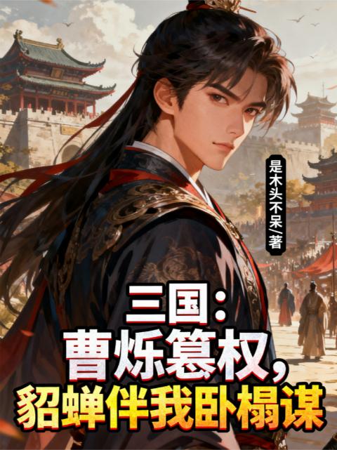 三国：曹烁篡权，貂蝉伴我卧榻谋全集