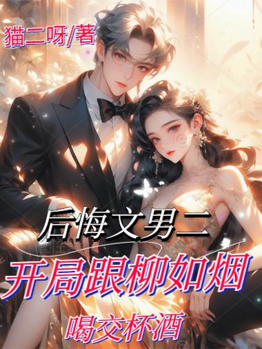 后悔文男二开局跟柳如烟喝交杯酒