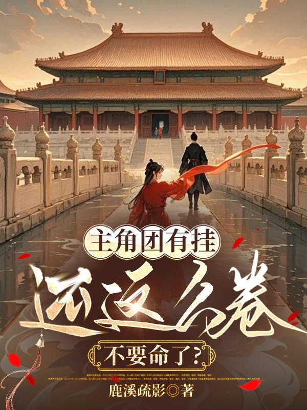 主角团有挂还这么卷，不要命了？全文免费阅读全原文完整