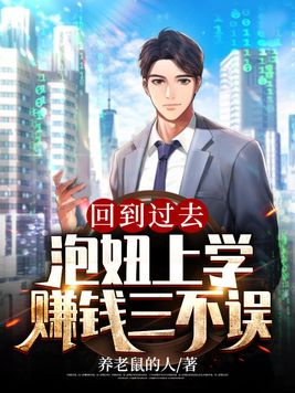 回到过去,泡妞上学赚钱三不误笔趣阁全文TXT