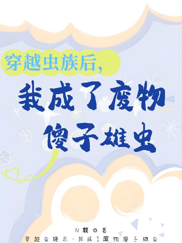 穿越虫族后，我成了废物傻子雄虫笔趣阁全本免费读