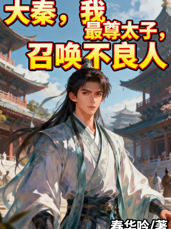 大秦，我，最尊太子，召唤不良人txt免费全本小说电子书