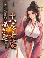 当兵就发媳妇？我怒娶十八房老婆