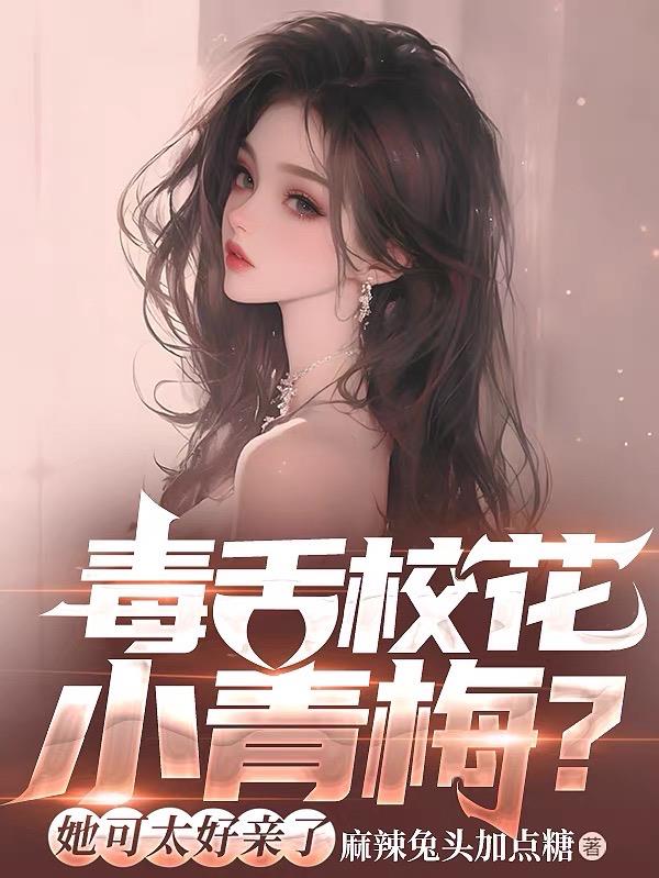 毒舌校花小青梅？她可太好亲了