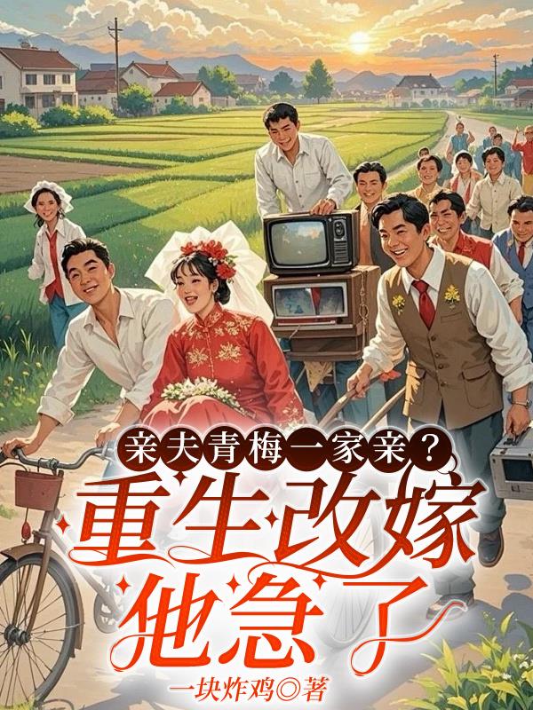 前夫青梅一家亲？重生改嫁他急了