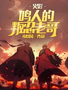 火影：鸣人的叛忍老哥精校版免费阅读