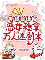 听懂兽语后，恶女稳拿万人迷剧本