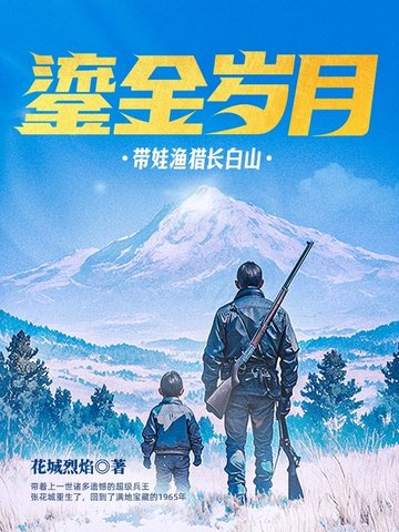 鎏金岁月：带娃渔猎长白山最新章节免费阅读