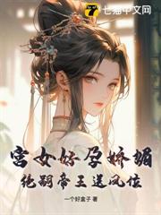 宫女好孕娇媚，绝嗣帝王送凤位