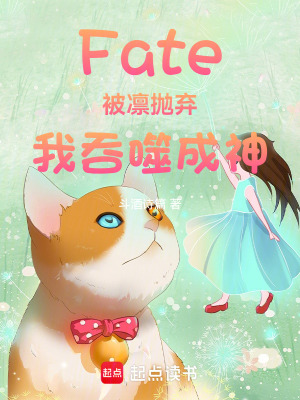 Fate：被凛抛弃，我吞噬成神小说全文阅读
