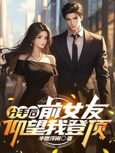 分手后：前女友仰望我登顶全文免费阅读笔趣阁最新