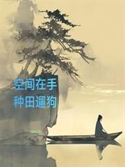 空间在手，种田遛狗最新章节更新时间