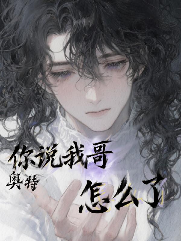 奥特：你说我哥怎么了免费全文阅读