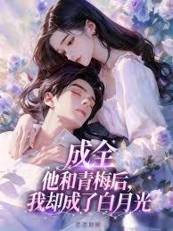 成全他和青梅后，我却成了白月光
